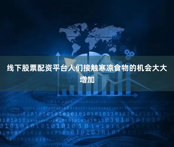 线下股票配资平台人们接触寒凉食物的机会大大增加
