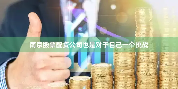 南京股票配资公司也是对于自己一个挑战