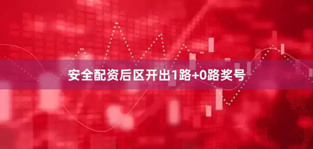 安全配资后区开出1路+0路奖号